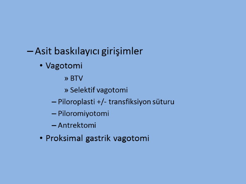 Asit baskılayıcı girişimler Vagotomi  BTV Selektif vagotomi Piloroplasti +/- transfiksiyon süturu Piloromiyotomi Antrektomi